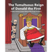The Tumultuous Reign of Donald the First: A Highly Partisan Cartoon History of the Trump Presidency