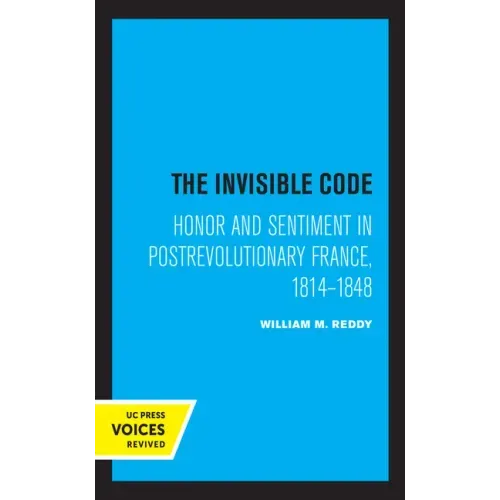 The Invisible Code: Honor and Sentiment in Postrevolutionary France, 1814-1848