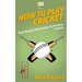 How To Play Cricket: Your Step-By-Step Guide To Playing Cricket