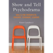 Show and Tell Psychodrama: Skills for Therapists, Coaches, Teachers, Leaders