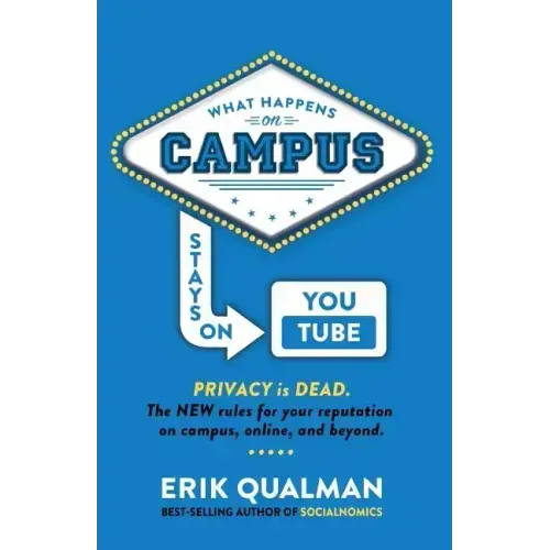 What Happens on Campus Stays on YouTube: The NEW rules for your reputation on campus, online, and beyond.