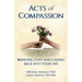 Acts of Compassion: Bringing Love and Caring Back into Your Life