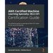 AWS Certified Machine Learning Specialty MLS-C01 Certification Guide: The definitive guide to passing the MLS-C01 exam on the very first attempt