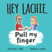 HEY LACHIE, Pull my finger