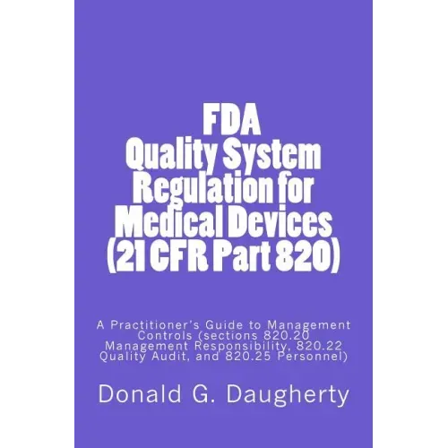 FDA Quality System Regulation for Medical Devices (21 CFR Part 820): A Practitioner's Guide to Management Controls (sections 820.20 Management Respons