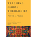 Teaching Global Theologies: Power and PRAXIS
