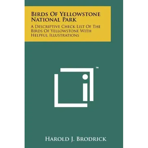 Birds Of Yellowstone National Park: A Descriptive Check List Of The Birds Of Yellowstone With Helpful Illustrations