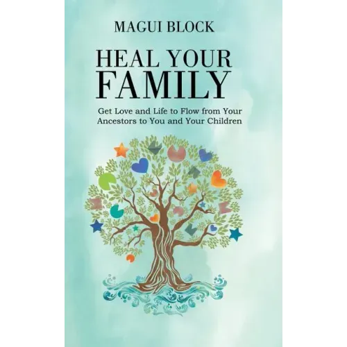 Heal Your Family: Get Love and Life to Flow from Your Ancestors to You and Your Children