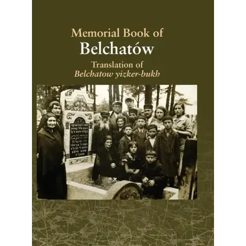 Translation of the Belchatow Yizkor Book: Dedicated To The Memory Of A Vanished Jewish Town In Poland