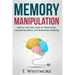 Memory Manipulation: How to Train Your Brain to Think Faster, Concentrate More, and Remember Anything