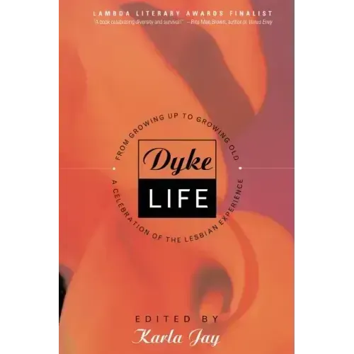 Dyke Life: From Growing Up to Growing Old, a Celebration of the Lesbian Experience