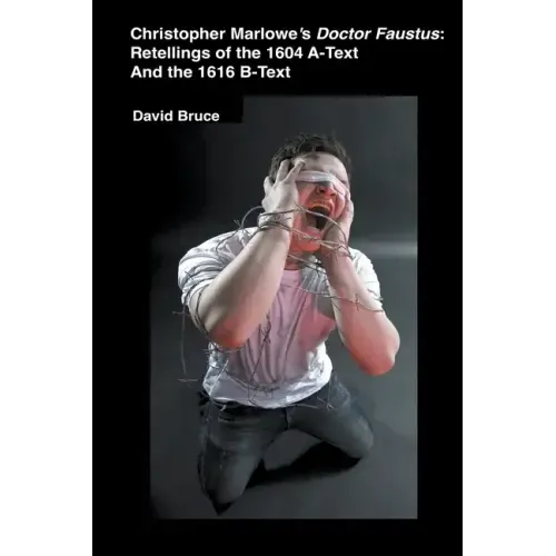 Christopher Marlowe's Doctor Faustus: Retellings of the 1604 A-Text And the 1616 B-Text