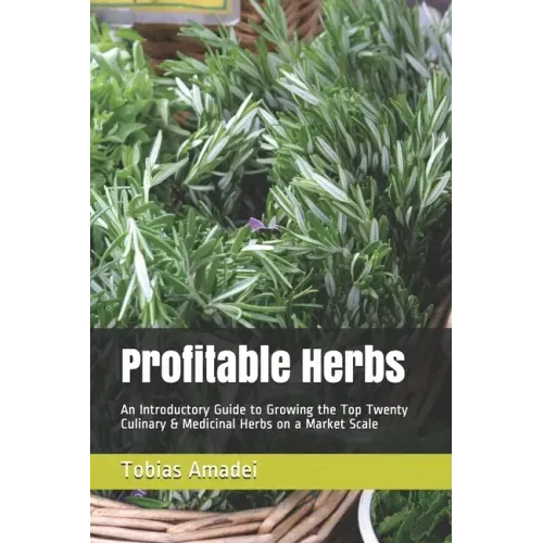 Profitable Herbs: An Introductory Guide to Growing the Top Twenty Culinary & Medicinal Herbs on a Market Scale