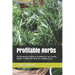 Profitable Herbs: An Introductory Guide to Growing the Top Twenty Culinary & Medicinal Herbs on a Market Scale