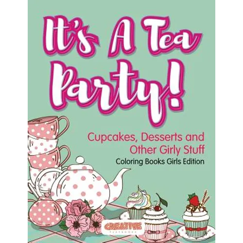 It's A Tea Party! Cupcakes, Desserts and Other Girly Stuff Coloring Books Girls Edition