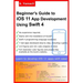 Beginner's Guide to iOS 11 App Development Using Swift 4: Xcode, Swift and App Design Fundamentals