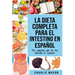 La Dieta Completa Para El Intestino En Español/ The Complete Diet For The Intestine In Spanish