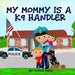 My Mommy is a K9 Handler