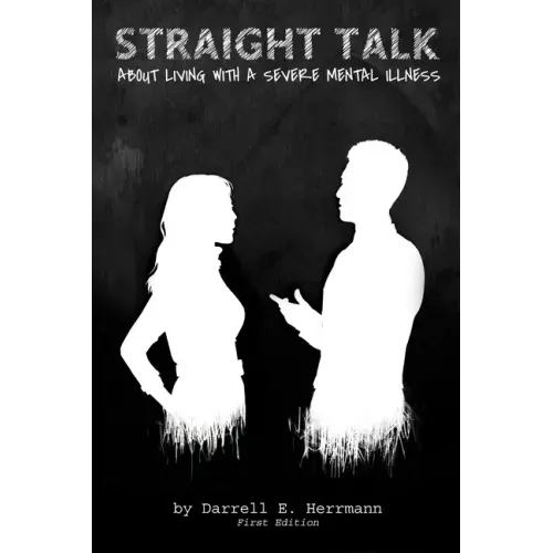 Straight Talk About Living With A Severe Mental Illness