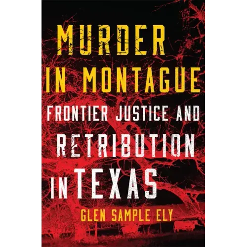 Murder in Montague: Frontier Justice and Retribution in Texas