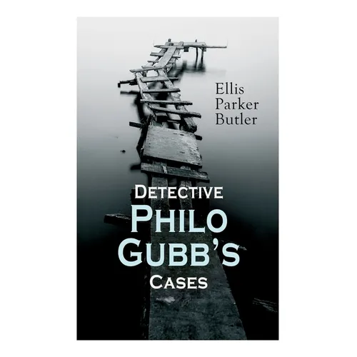Detective Philo Gubb's Cases: The Hard-Boiled Egg, The Pet, The Eagle's Claws, The Oubliette, The Un-Burglars, The Dragon's Eye, The Progressive Mur
