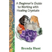 A Beginner's Guide to Working with Healing Crystals
