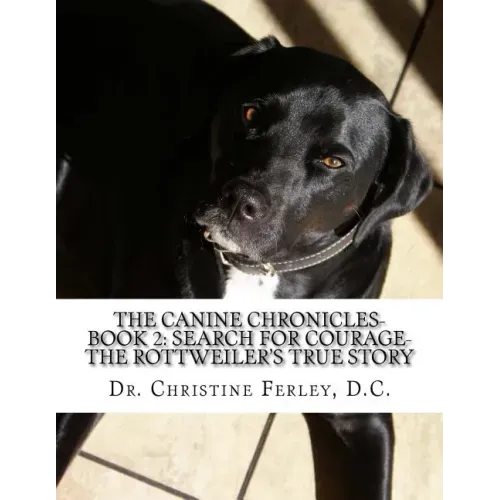 The Canine Chronicles-Book 2: Search for Courage-The Rottweiler's True Story