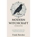 Modern Witchcraft for Beginners: Your Complete Guide to Witches, Wicca, Spells, Ritual Magic, Divination, Coven, Traditional and Contemporary Paths