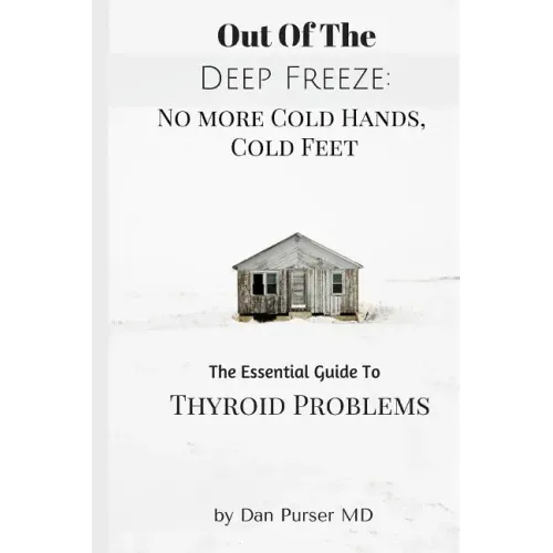 No More Cold Hands, Cold Feet: Out of the Deep Freeze: The Essential Guide to Thyroid Health