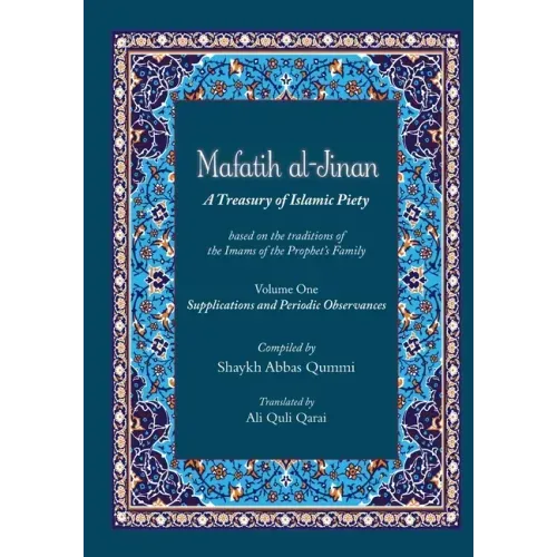 Mafatih al-Jinan: A Treasury of Islamic Piety (Translation & Transliteration): Volume One: Supplications and Periodic Observances (Volume 1)