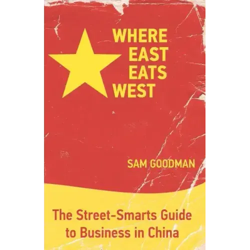 Where East Eats West: The Street-Smarts Guide to Business in China