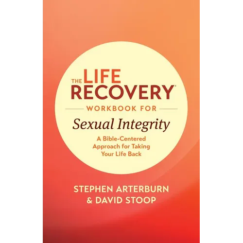 The Life Recovery Workbook for Sexual Integrity: A Bible-Centered Approach for Taking Your Life Back