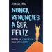 Nunca Renuncies a Ser Feliz: Derriba Los 6 Obstáculos Hacia La Felicidad / Never Give Up on Being Happy: Break Down the 6 Obstacles Towards Happiness
