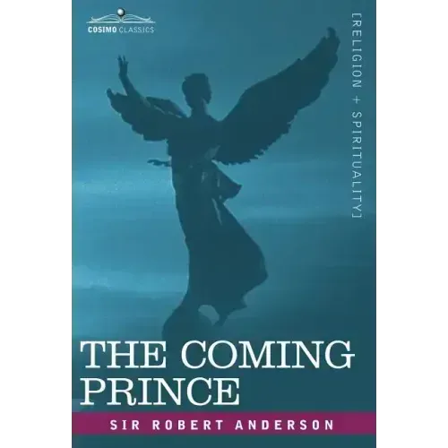 The Coming Prince: The Marvelous Prophecy of Daniel's Seventy Weeks Concerning the Antichrist