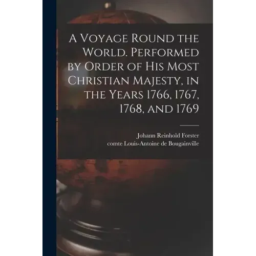 A Voyage Round the World. Performed by Order of His Most Christian Majesty, in the Years 1766, 1767, 1768, and 1769
