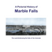 A Pictorial History of Marble Falls: The Land Embracing the Falls of the Colorado