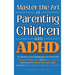 Master the Art of Parenting Children with ADHD: 51 Stress Free Strategies to Promote Emotional Regulation, Boost Social Skills, Advocate for School Su