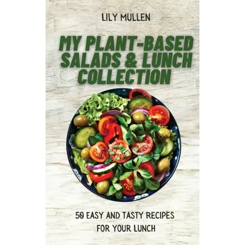 My Plant-Based Salads & Lunch Collection: 50 Easy and tasty Recipes for your Lunch