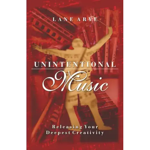 Unintentional Music: Releasing Your Deepest Creativity: Releasing Your Deepest Creativity