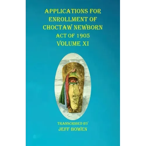 Applications For Enrollment of Choctaw Newborn Act of 1905 Volume XI