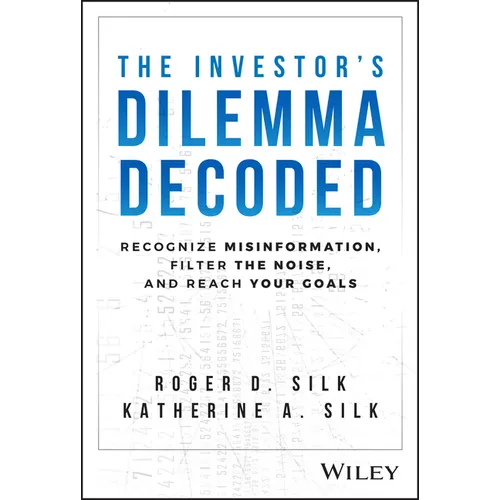 The Investor's Dilemma Decoded: Recognize Misinformation, Filter the Noise, and Reach Your Goals
