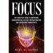 Focus: The Practical Guide to Improving Your Mental Concentration, Killing Procrastination and Increasing Productivity