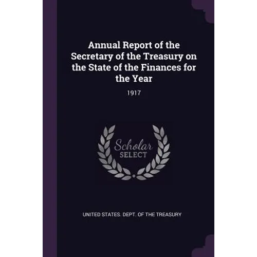 Annual Report of the Secretary of the Treasury on the State of the Finances for the Year: 1917