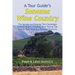 A Tour Guide's Sonoma Wine Country: The Secrets for Enjoying This Charmingly Eclectic Region Including Wine Tasting Tips, Maps & a Detailed Winery Dir