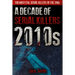 2010s - A Decade of Serial Killers: The Most Evil Serial Killers of the 2010s