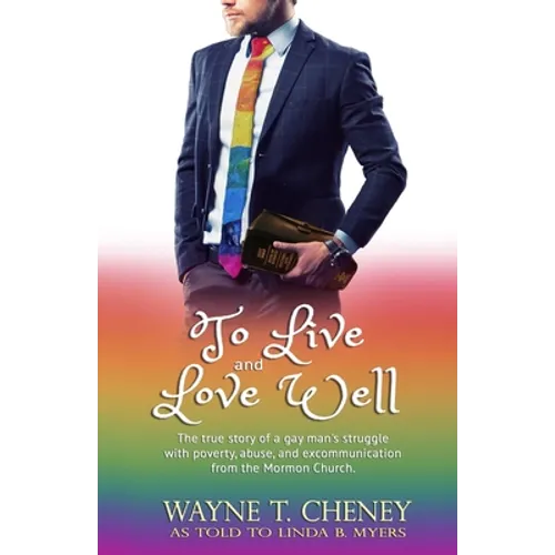 To Live and Love Well: The true story of a gay man's struggle with poverty, abuse, and excommunication from the Mormon Church.