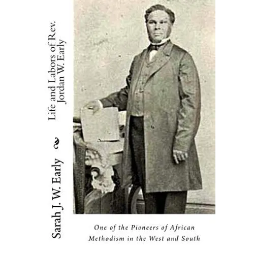 Life and Labors of Rev. Jordan W. Early: One of the Pioneers of African Methodism in the West and South