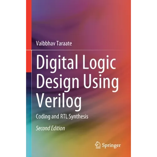 Digital Logic Design Using Verilog: Coding and Rtl Synthesis