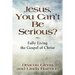 JESUS, YOU CAN'T BE SERIOUS! Fully Living the Gospel of Christ