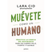 Muévete Como Un Humano. Practica La Ciencia del Movimiento Para Un Cuerpo Feliz, Fuerte Y Flexible / Move Like a Human